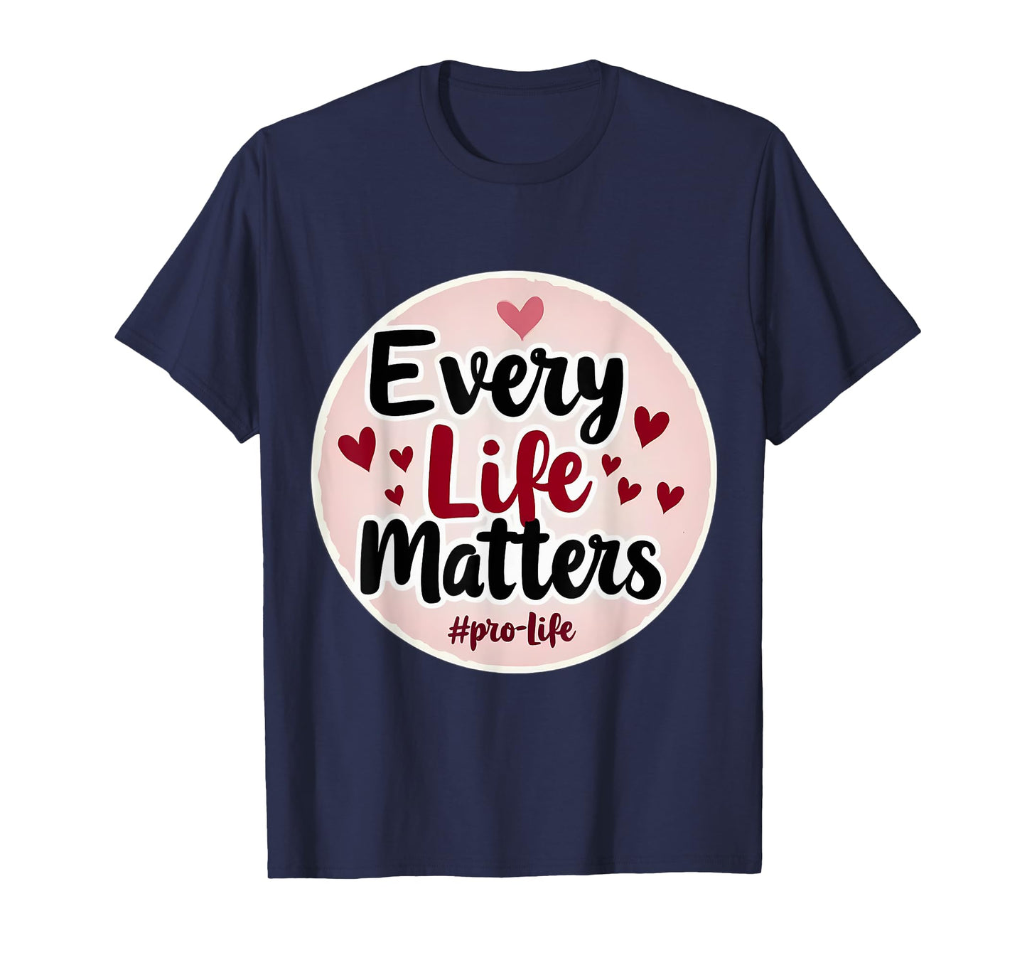 Every Life Matters Pro-Life Womens Hearts Unborn Baby Fetus T-Shirt