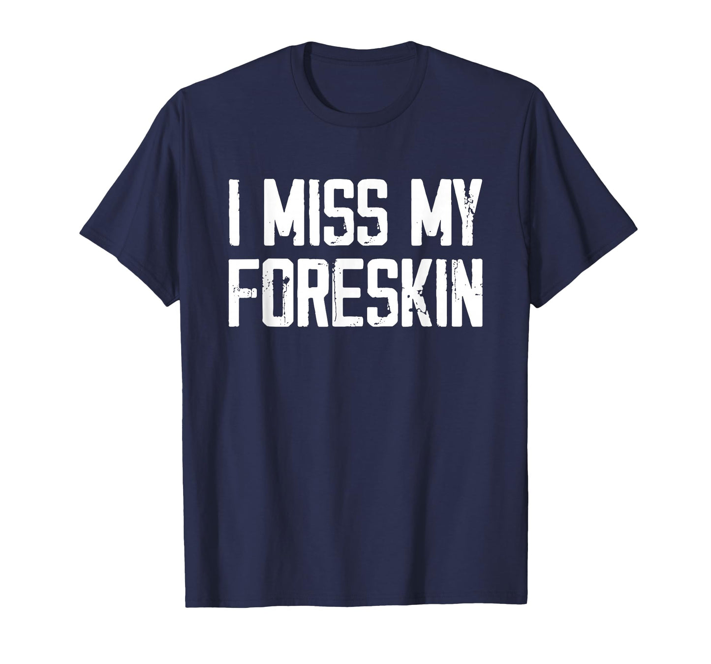 I Miss My Foreskin Funny Quote T-Shirt