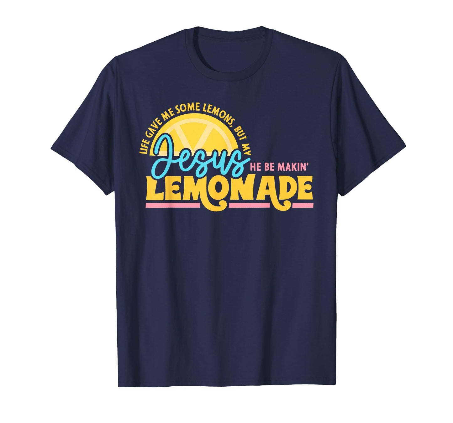 Life Gave Me Some Lemons But My Jesus He Be Makin Lemonade T-Shirt