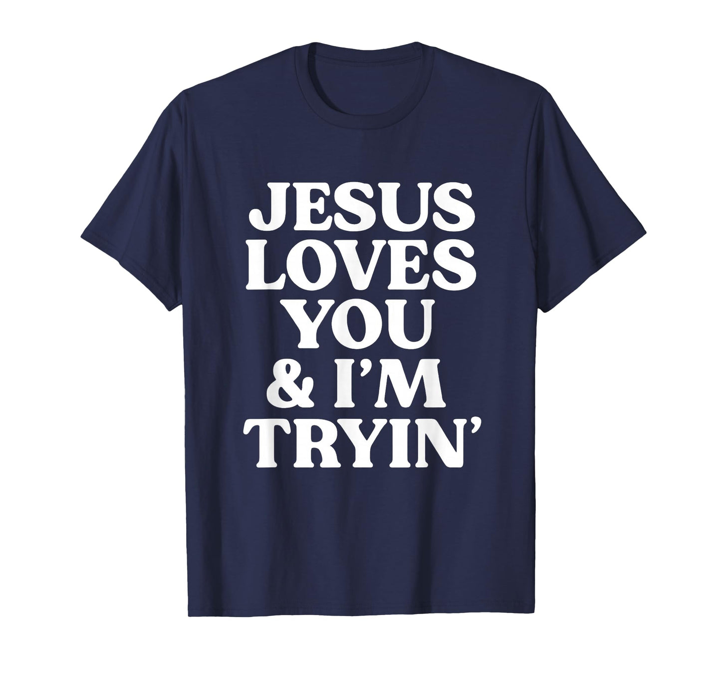 Jesus Loves You I'm Trying Design T-Shirt