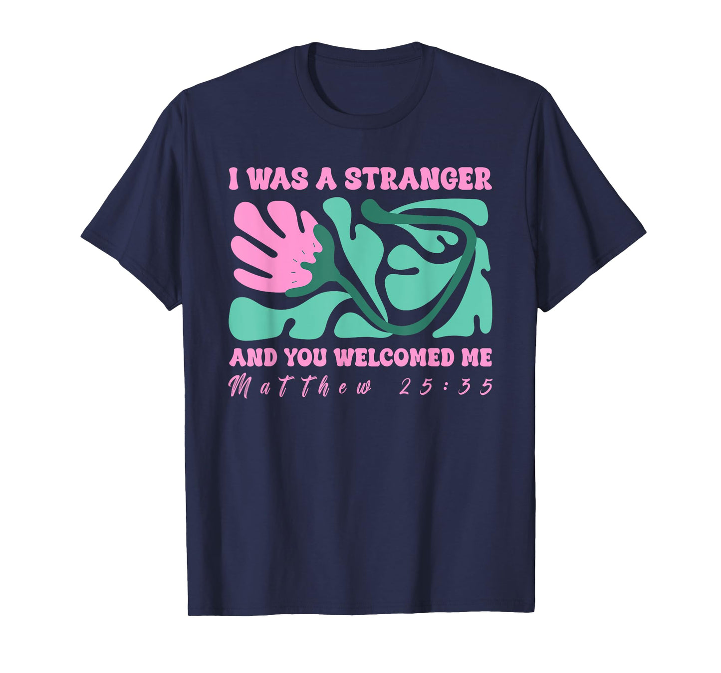I was A Stranger and You Welcomed Me Matthew 25:35 Quote T-Shirt