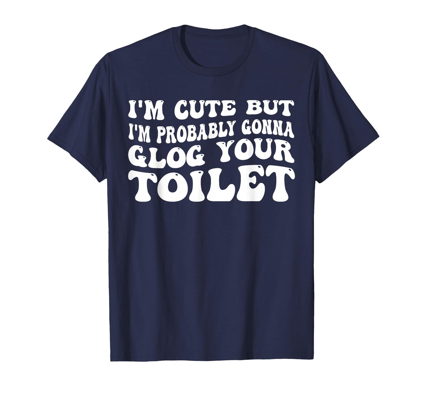 I'm But I'm Probably Gonna Clog Your Toilet Quote T-Shirt
