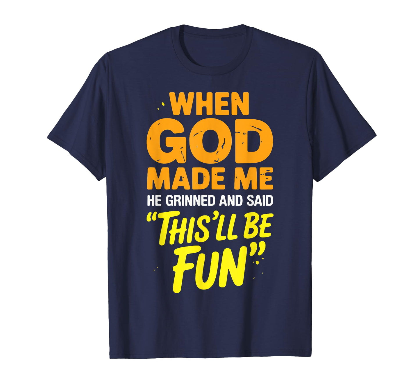 When God Made Me He Grinned And Said This Will Be Fun T-Shirt