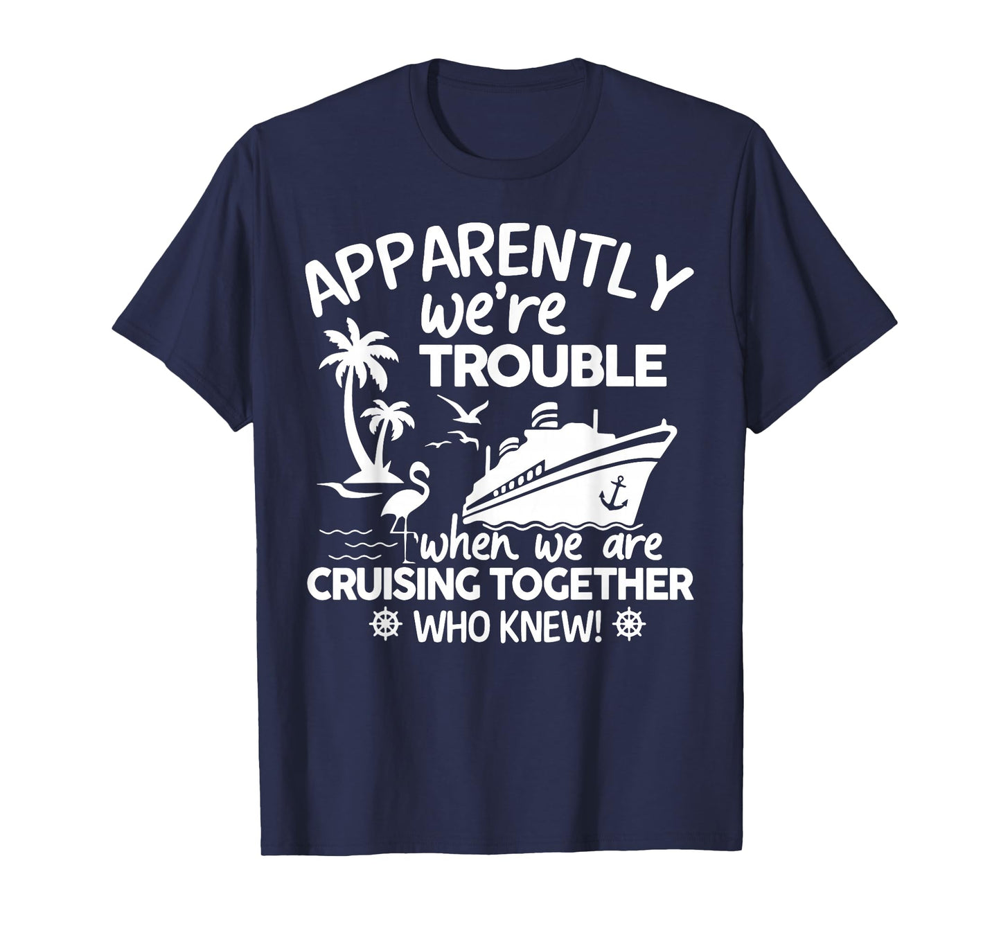 Apparently We're Trouble When We Are Cruising Together T-Shirt