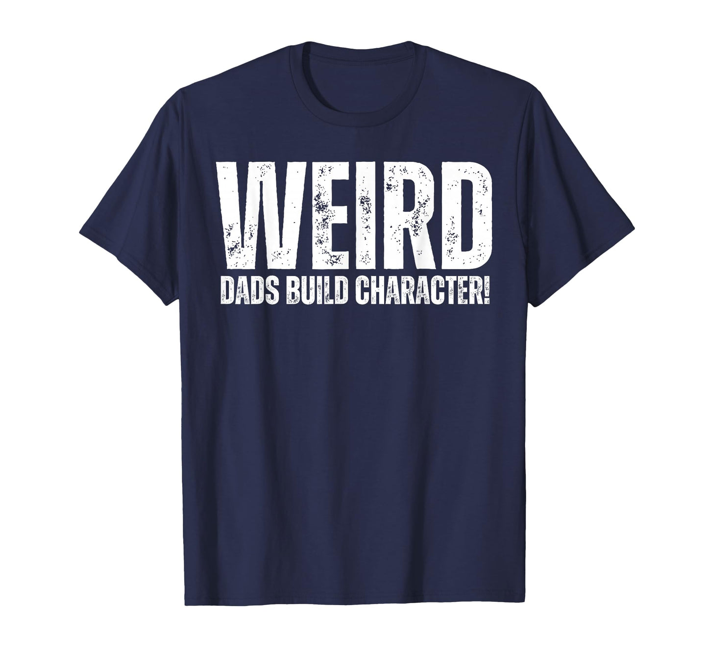 Weird Dads Build Character Funny Weird Dad T-Shirt
