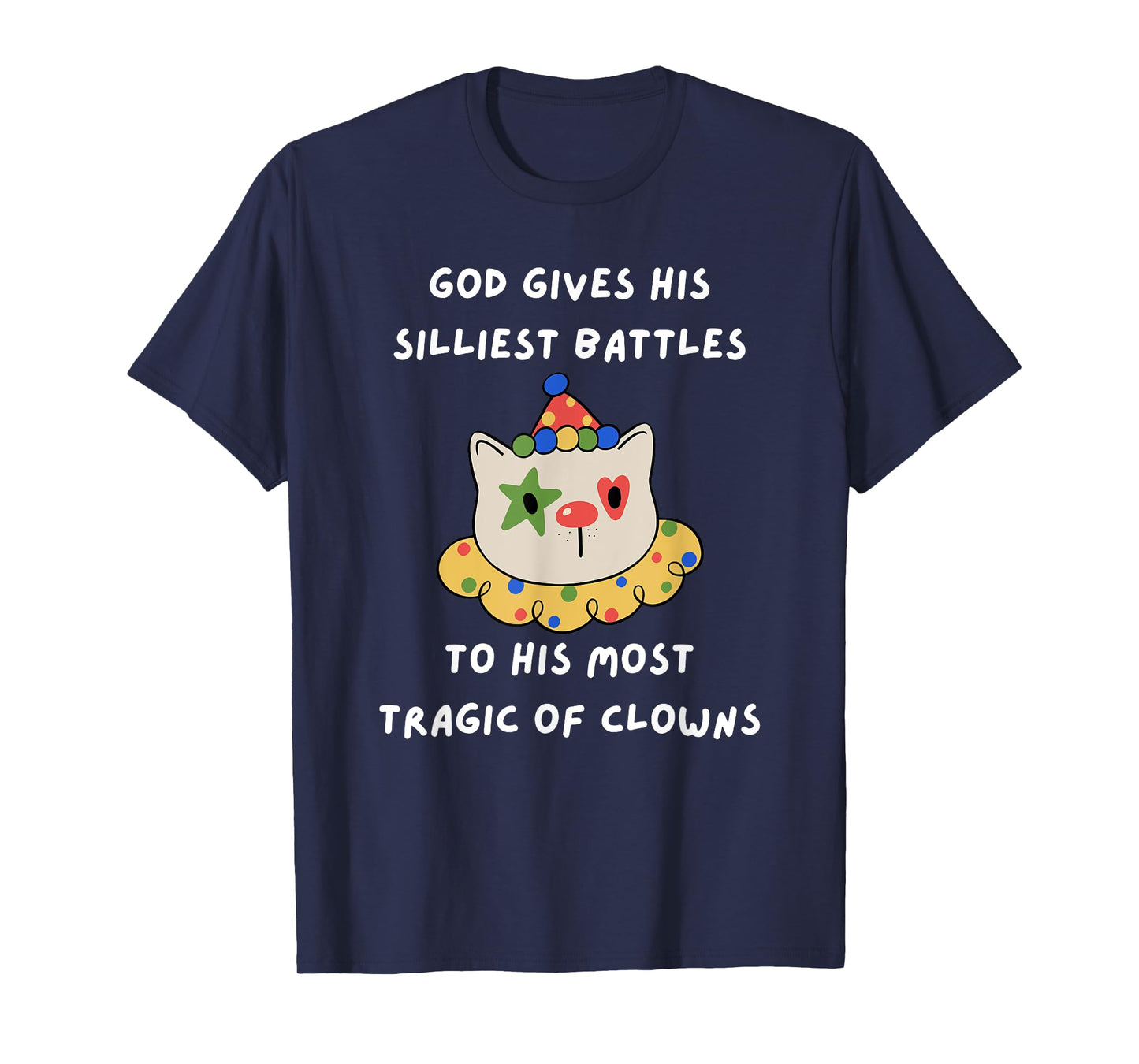 God Gives His Silliest Battles To His Most Tragic Of Clowns T-Shirt
