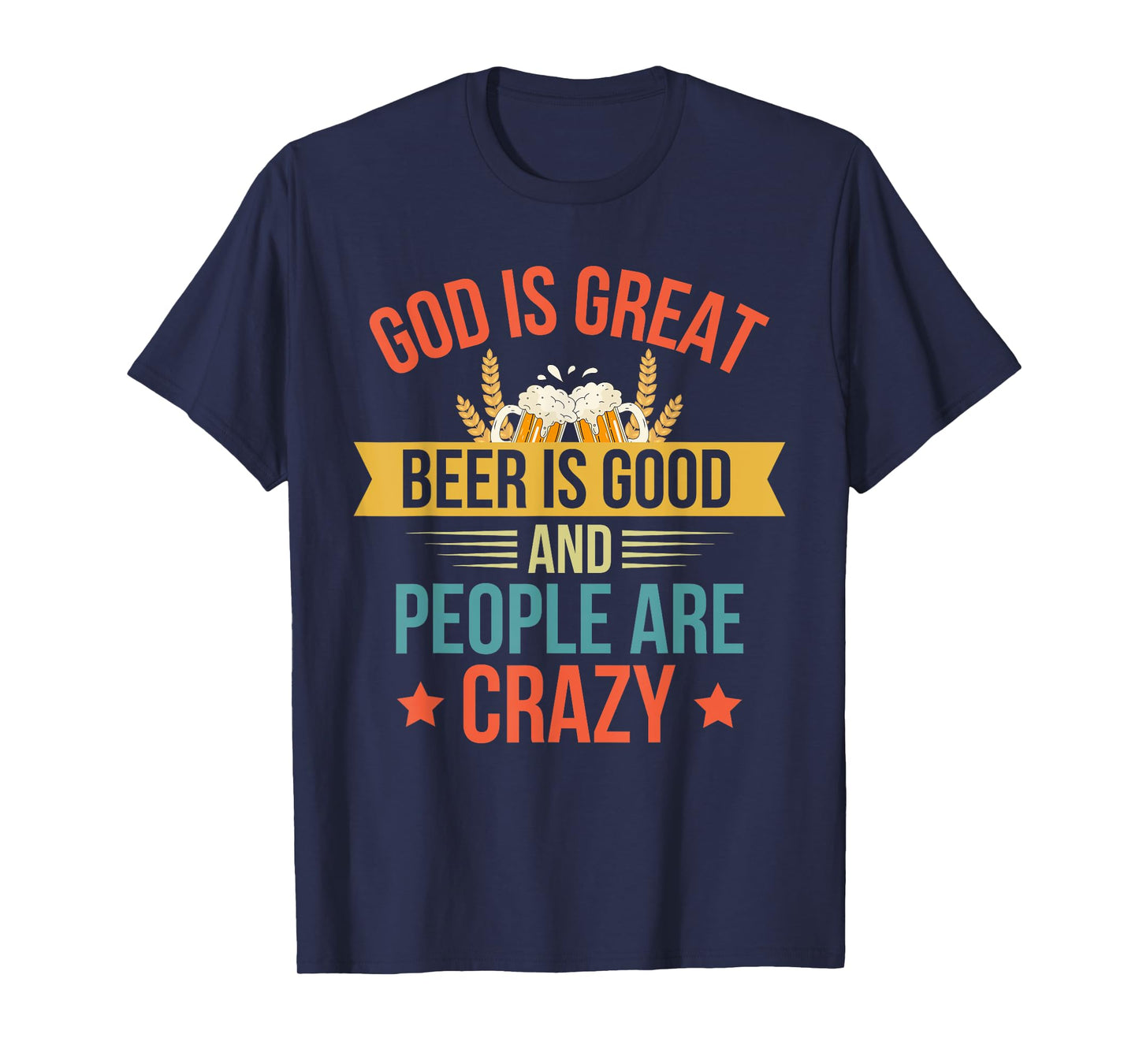 God Is Great Beer Is Good And People Are Crazy Drinking Top T-Shirt