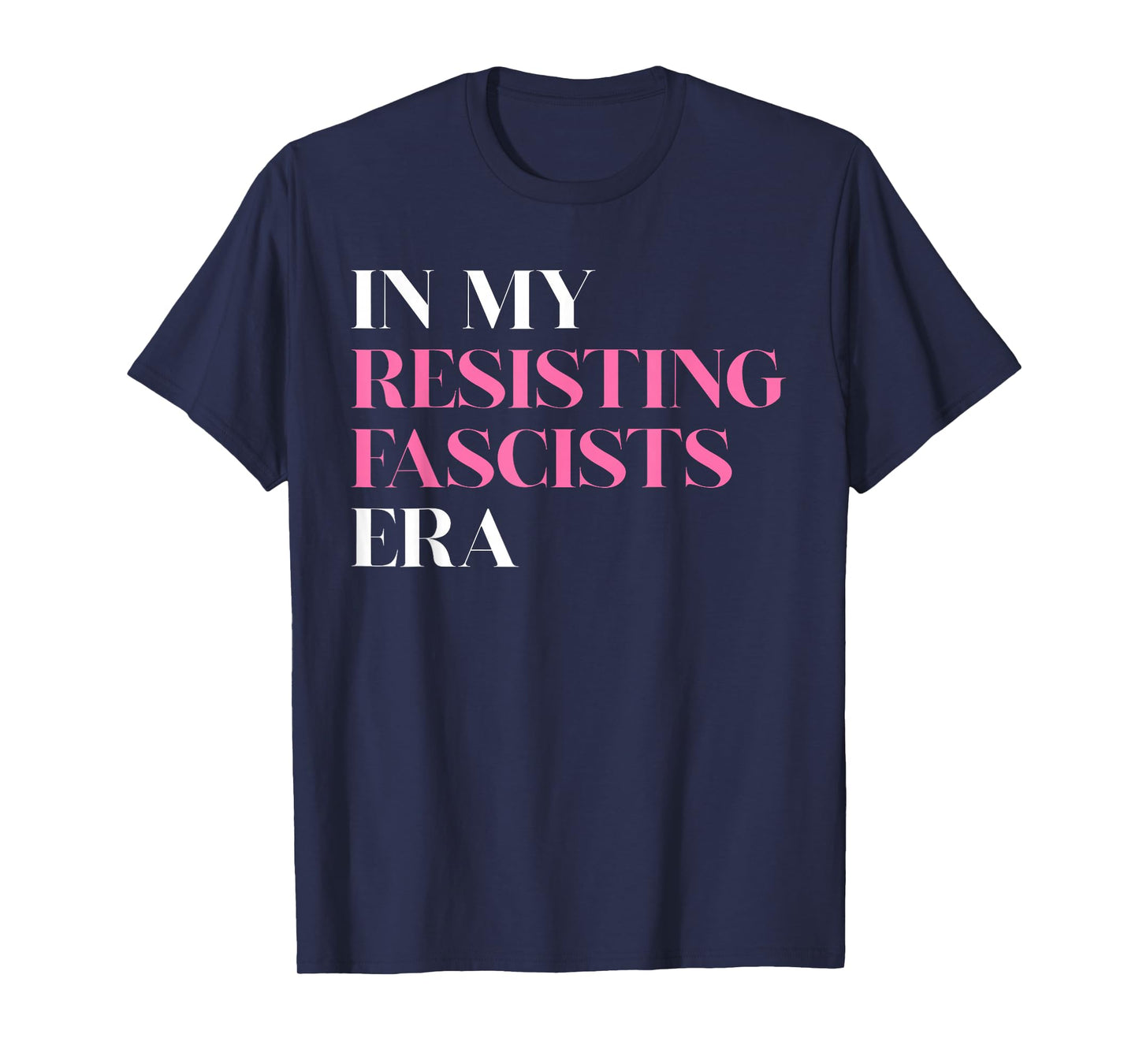 in My Resisting Fascists Era Political Statement T-Shirt
