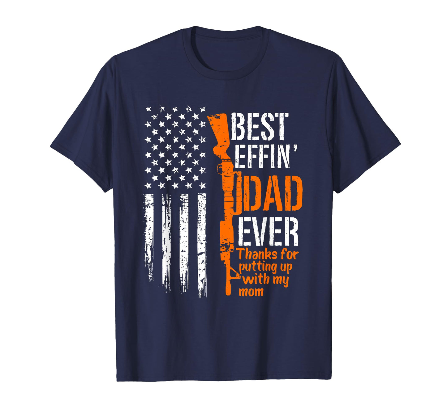 A Gun Best Effing Dad Ever Thanks For Putting Up With My Mom T-Shirt