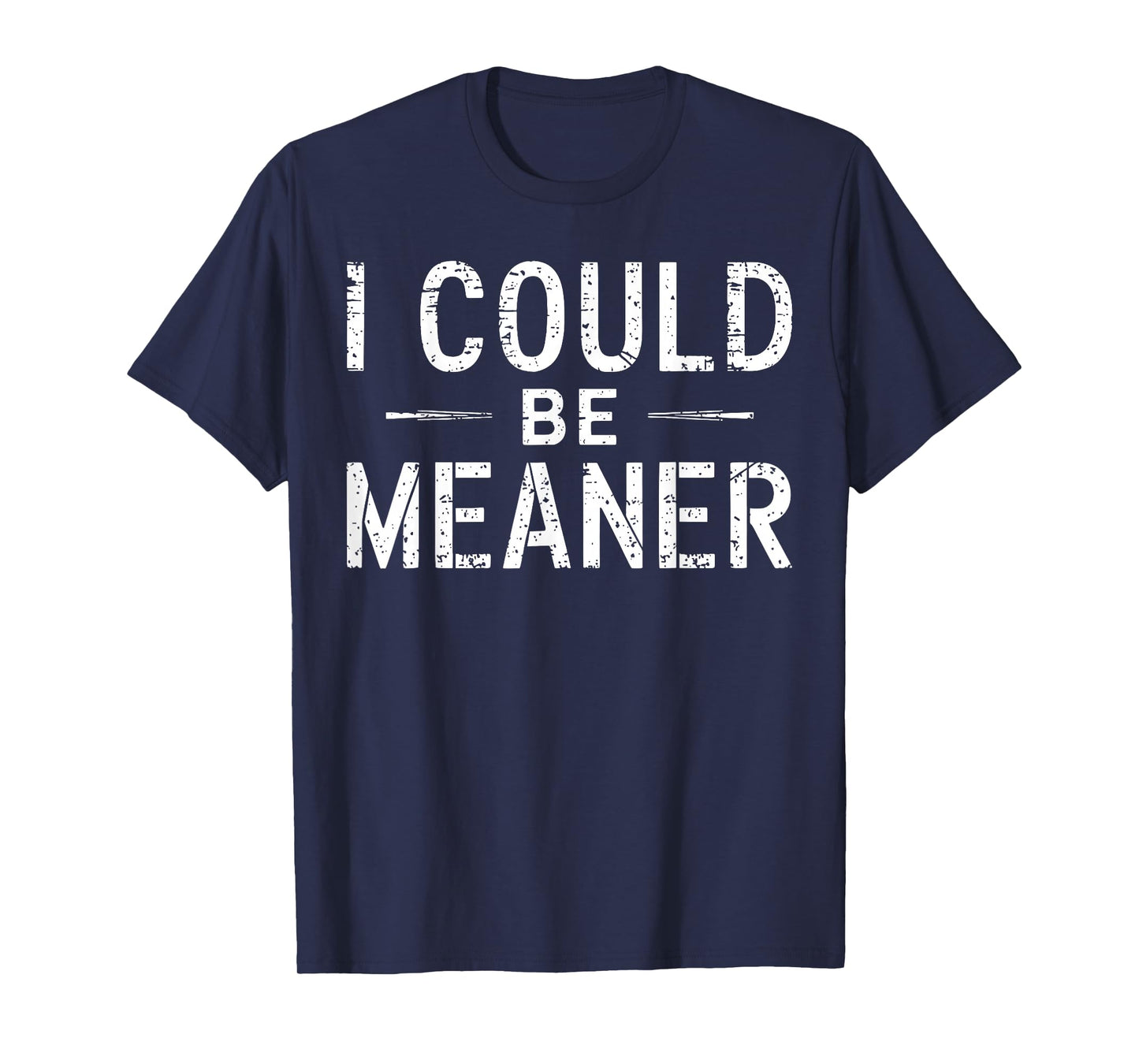 I Could Be Meaner Funny Saying Quote For Men Women T-Shirt