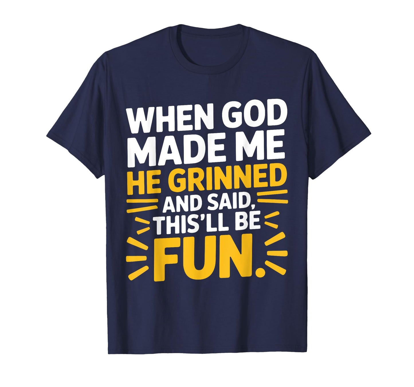 When God Made Me He Grinned and Said This'll Be Fun Quote T-Shirt