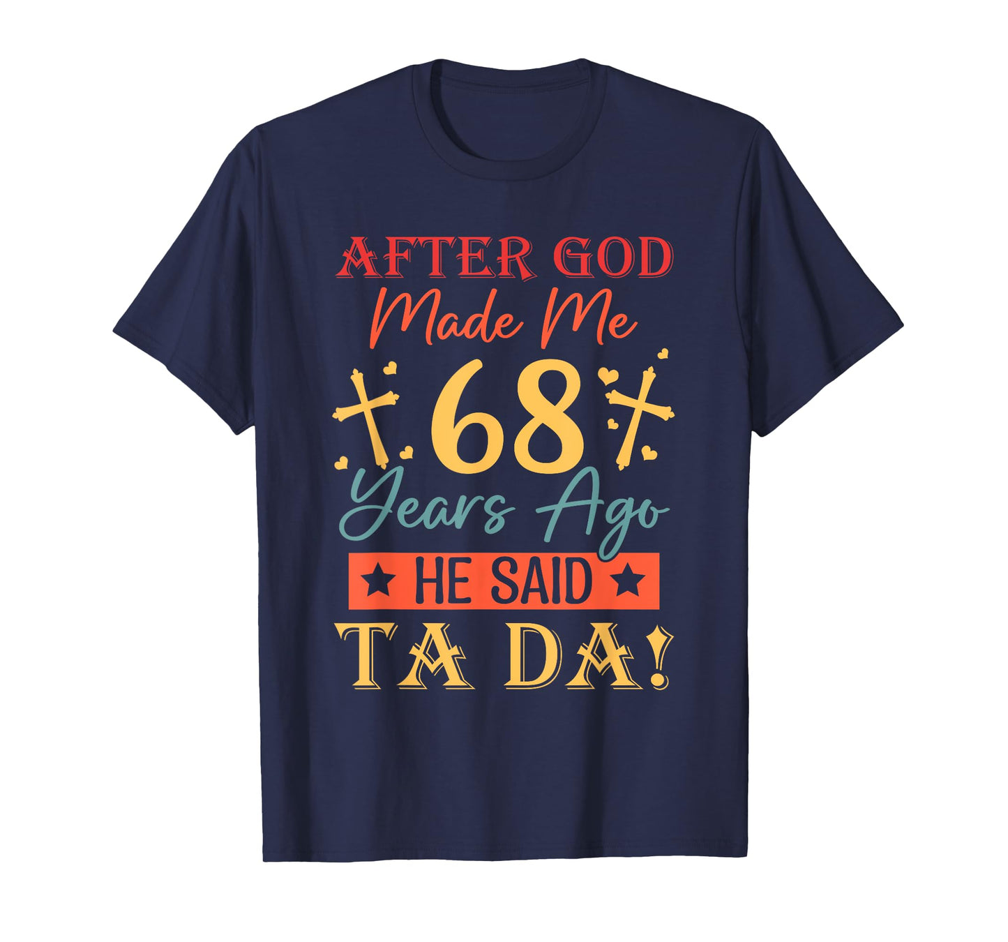 After God Made Me 68 Years Ago He said Ta da 68th Birthday T-Shirt