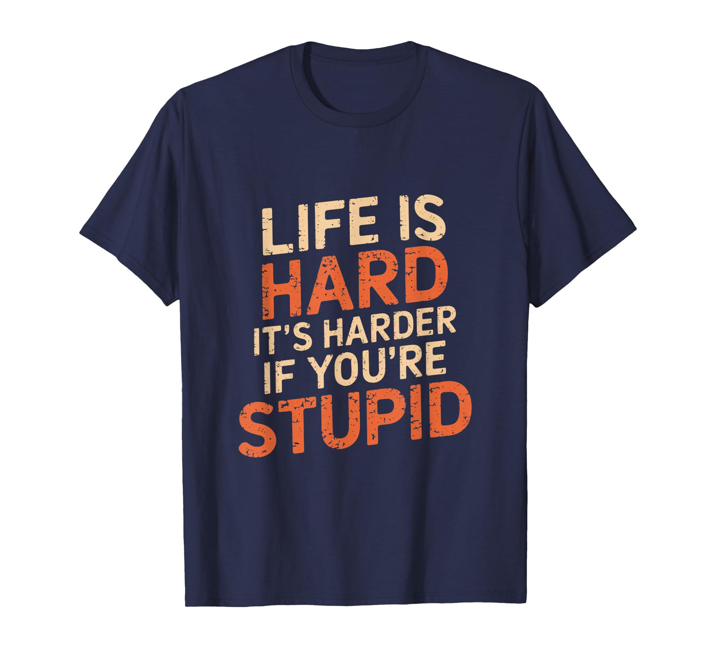 Life Is Hard It's Harder If You're Stupid Funny Life Quotes T-Shirt
