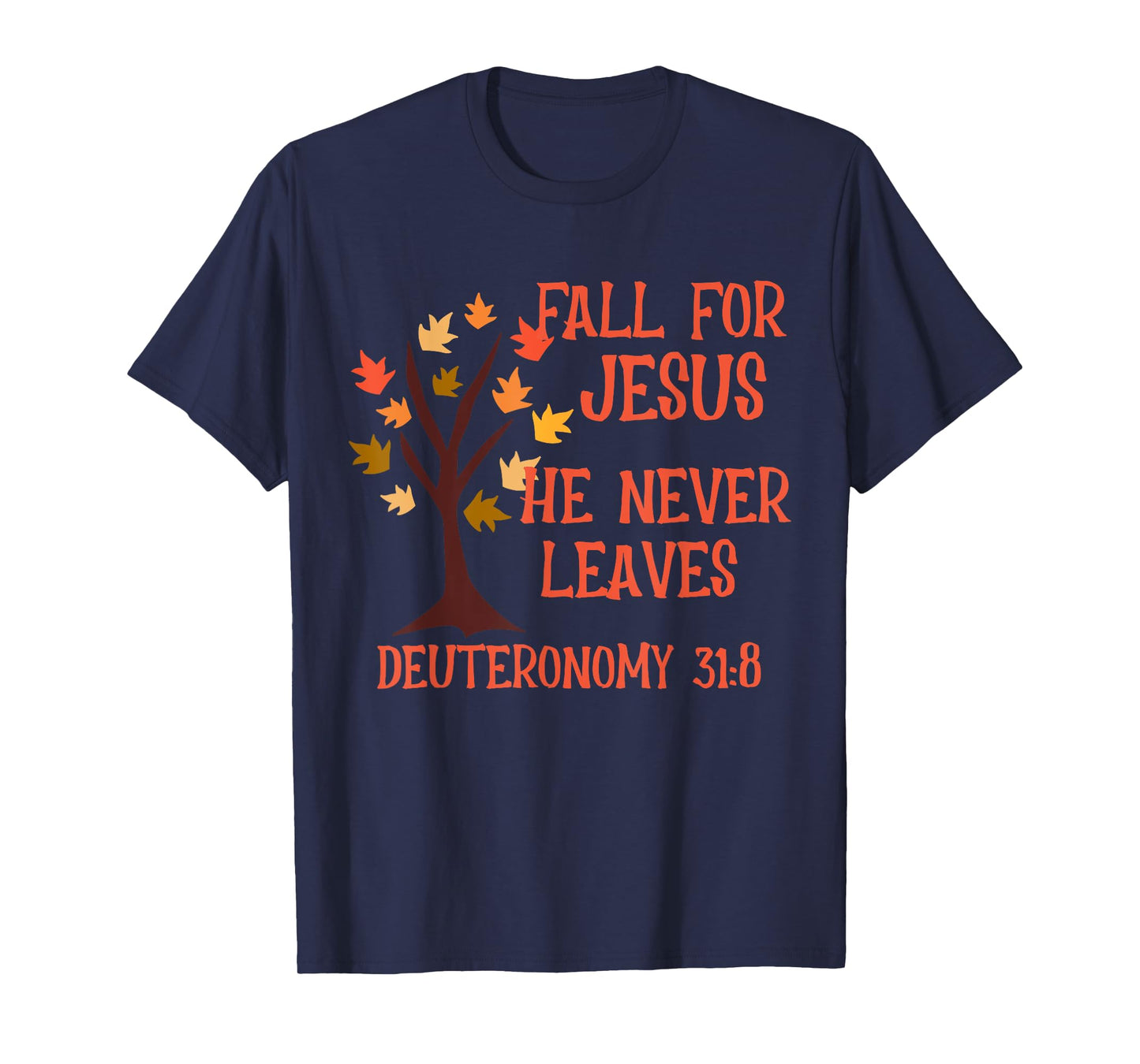 Fall For Jesus He Never Leaves Scripture Deuteronomy 31:8 T-Shirt