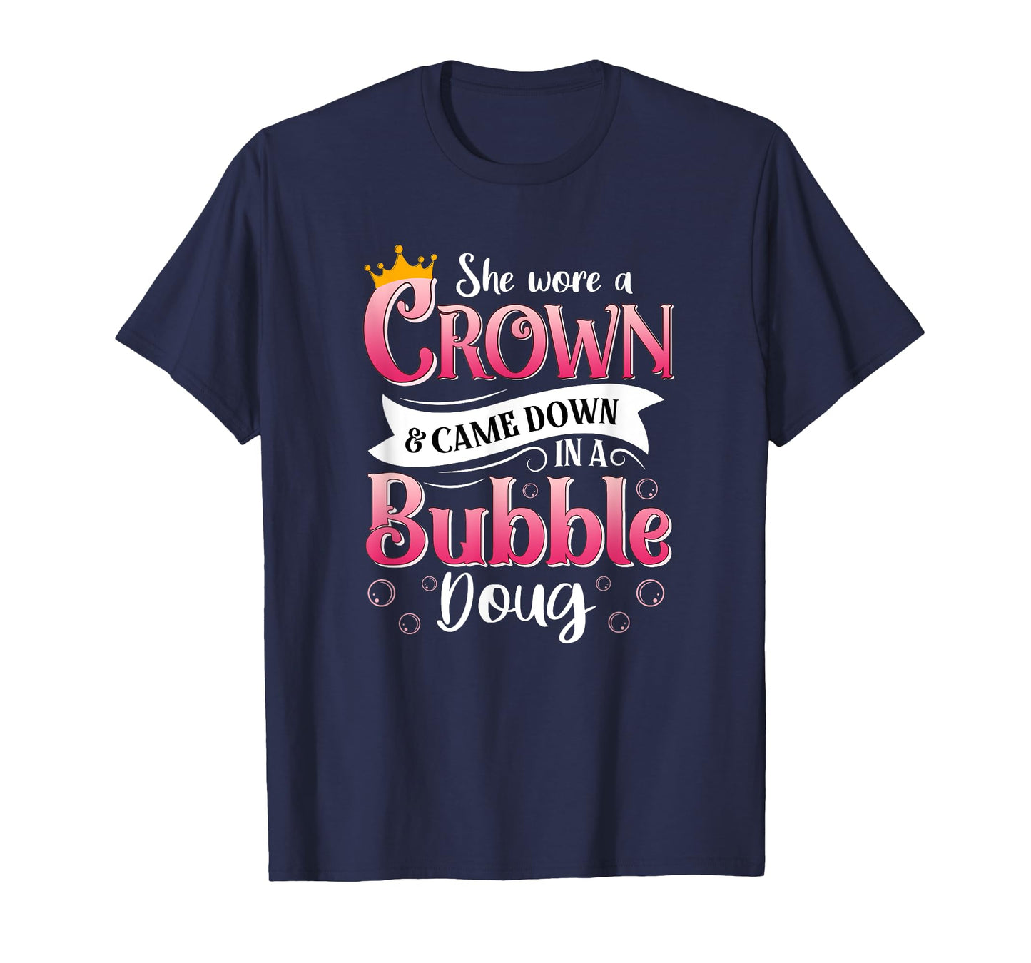 She Wore a Crown and Came Down in a Bubble Doug T-Shirt