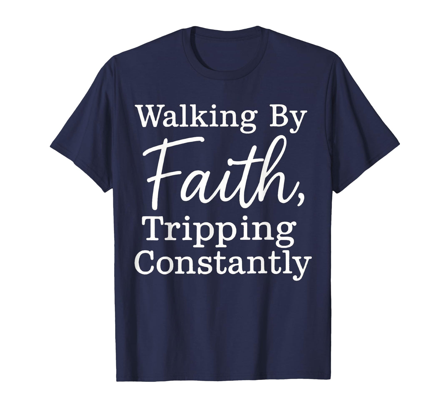 Funny Christian Tee Walking By Faith Tripping Constantly T-Shirt