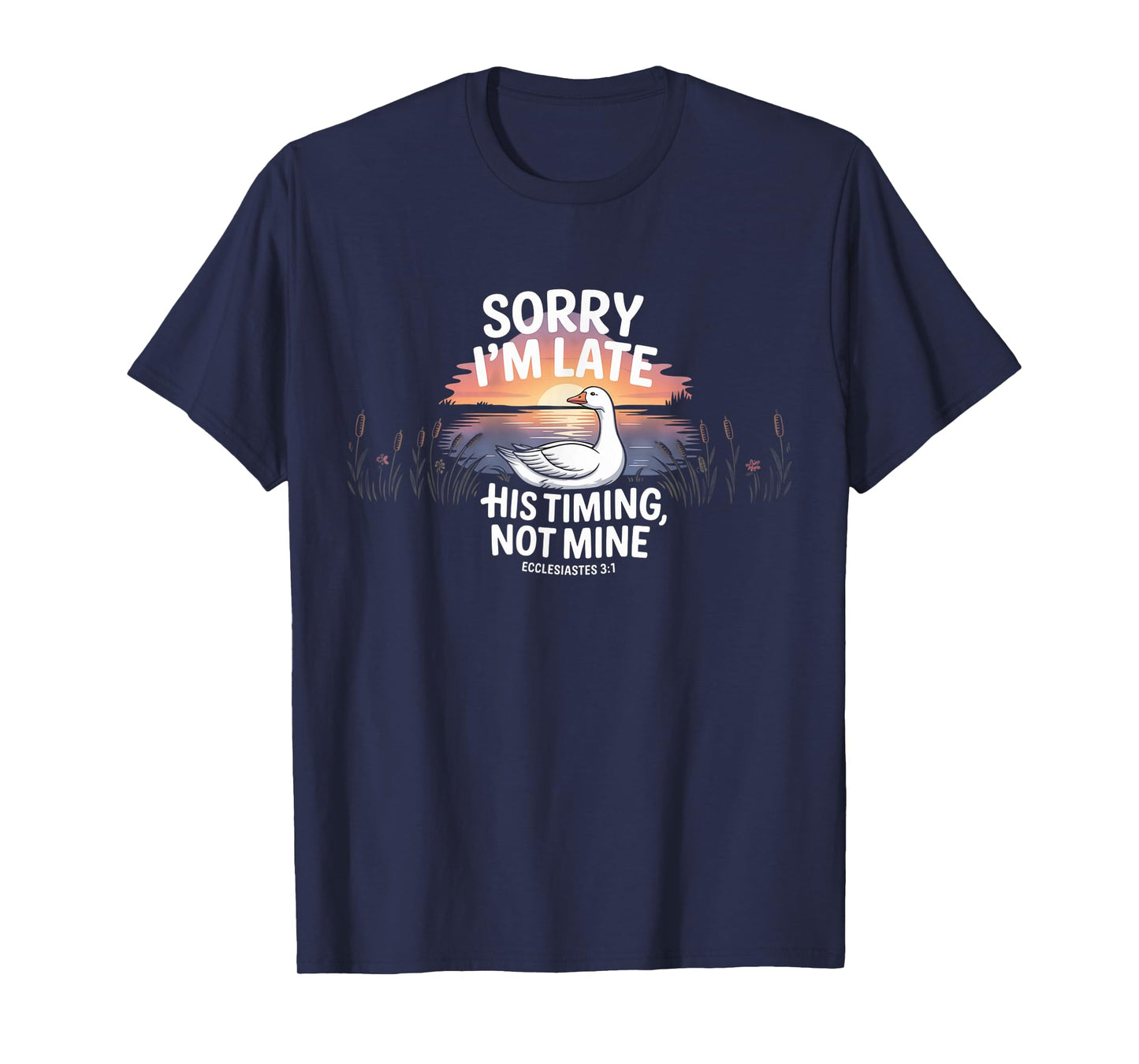 Sorry I'm Late his Timing not Mine, Funny Christian Goose T-Shirt