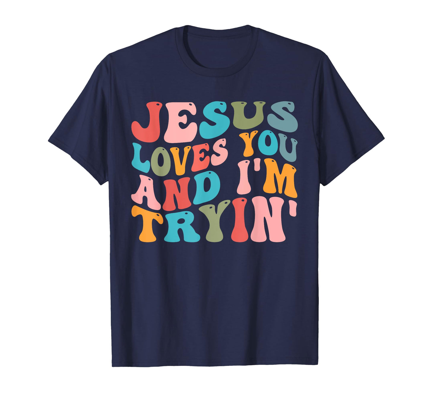Jesus Loves You And I'm Trying Christian Funny Sarcastic T-Shirt