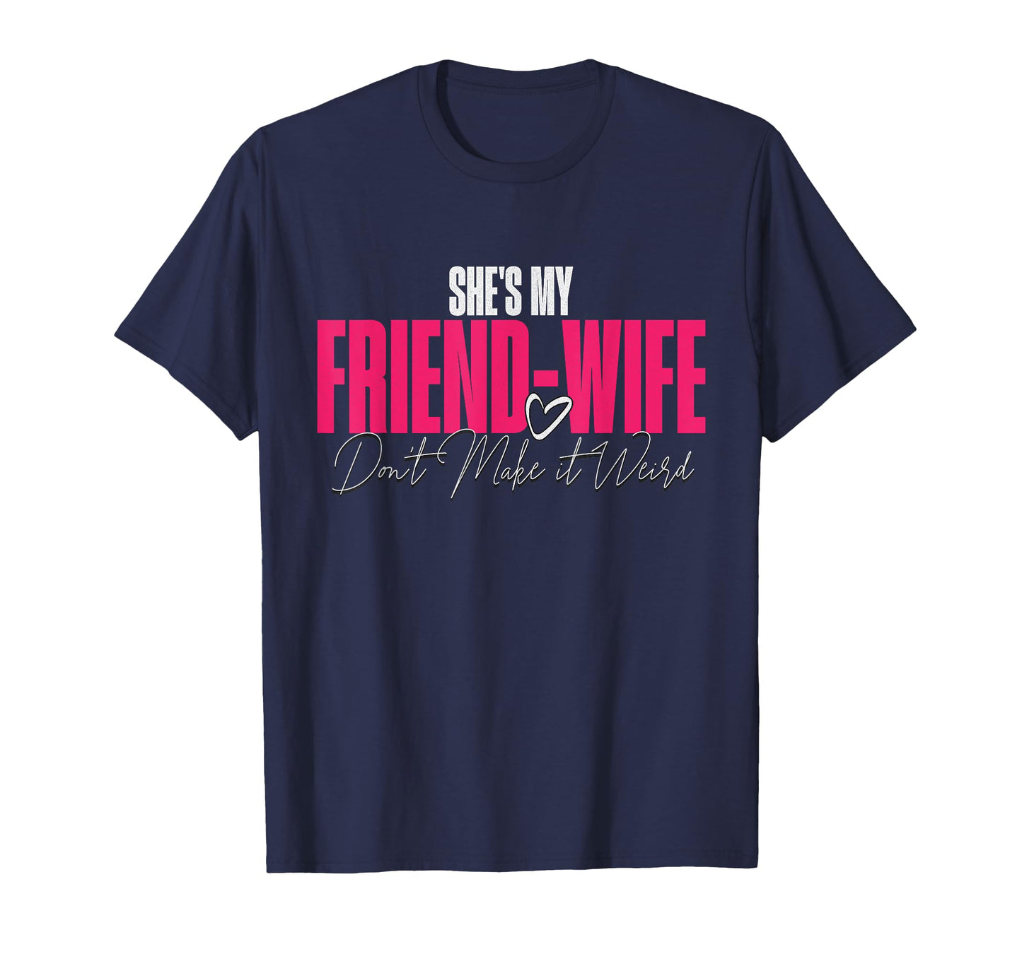 She's My Friend-Wife Don't Make It Weird Funny Saying Quote T-Shirt