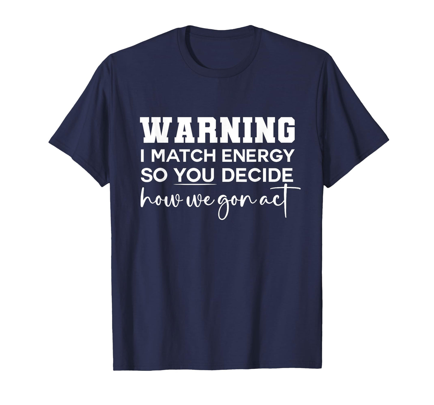 Warning I Match Energy So You Decide How We Gon Act Funny T-Shirt