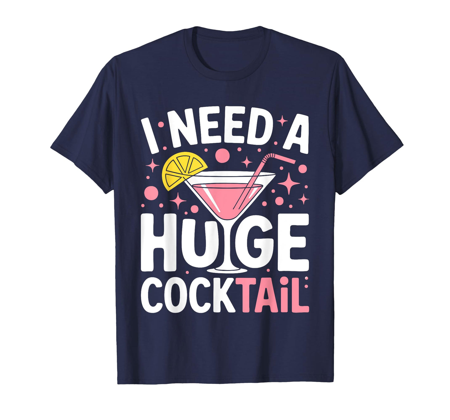 I Need A Huge Cocktail Shirt Dirty Adult Humor Men Women T-Shirt
