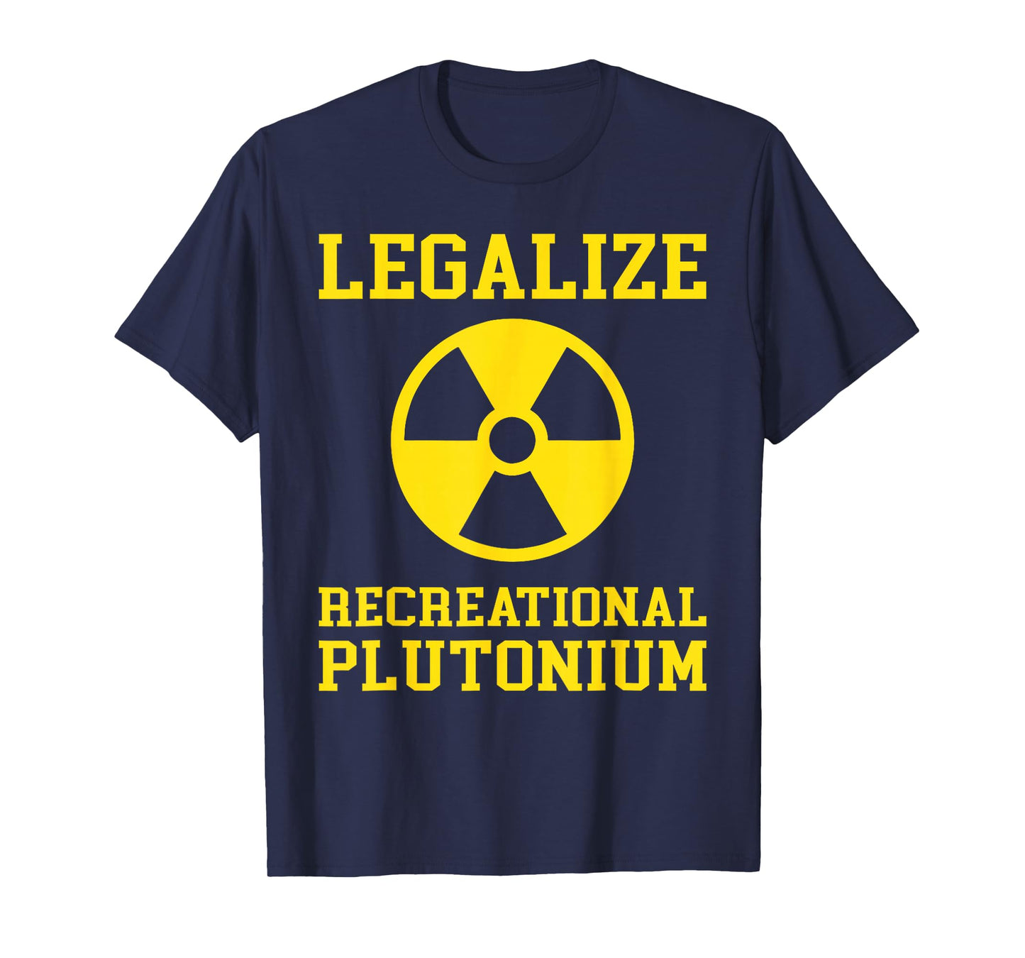 Legalize Recreational Plutonium Humor Quote Science Funny T-Shirt