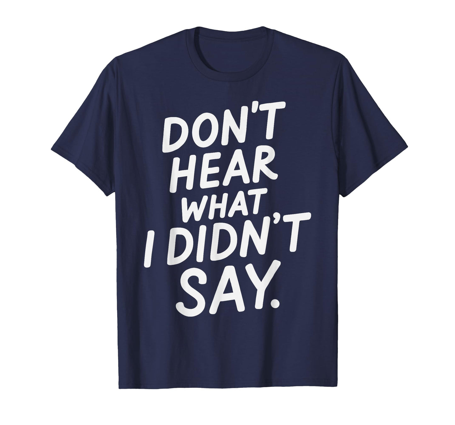 Don't Hear What I Didn't Say Funny Minimal Quote T-Shirt