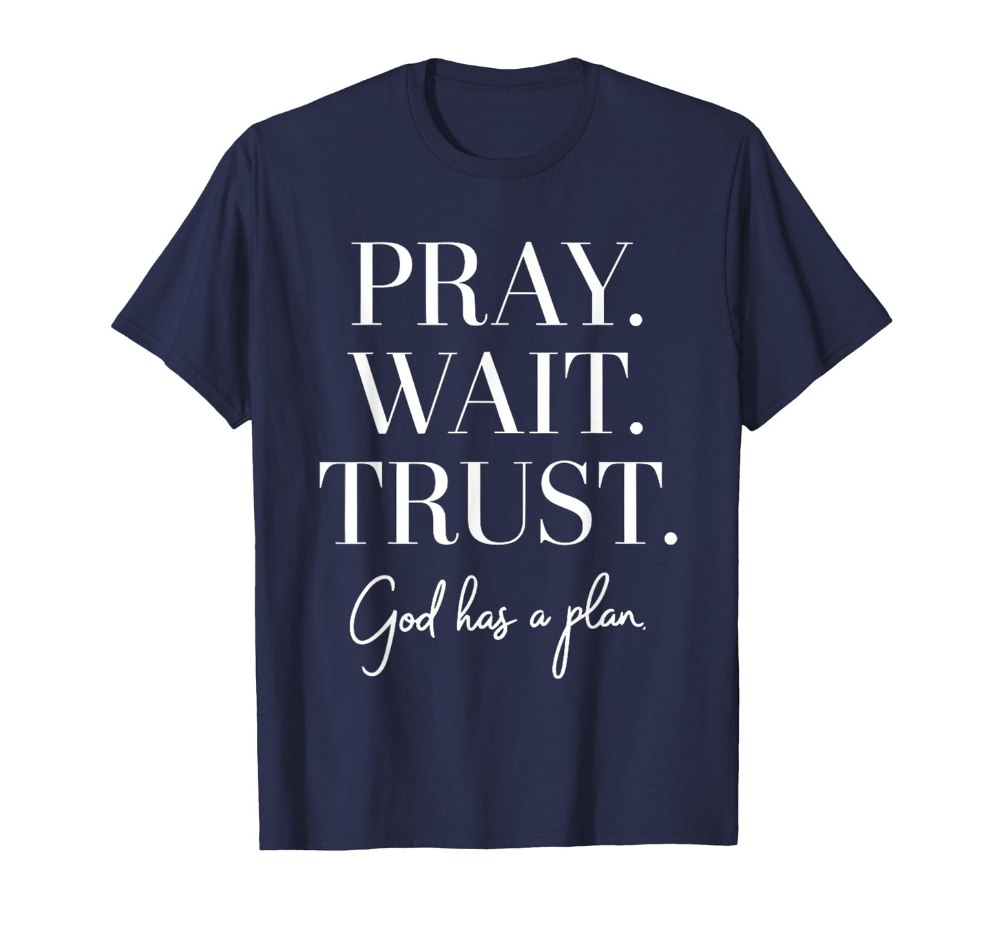 Pray Wait Trust God Has A Plan T-Shirt