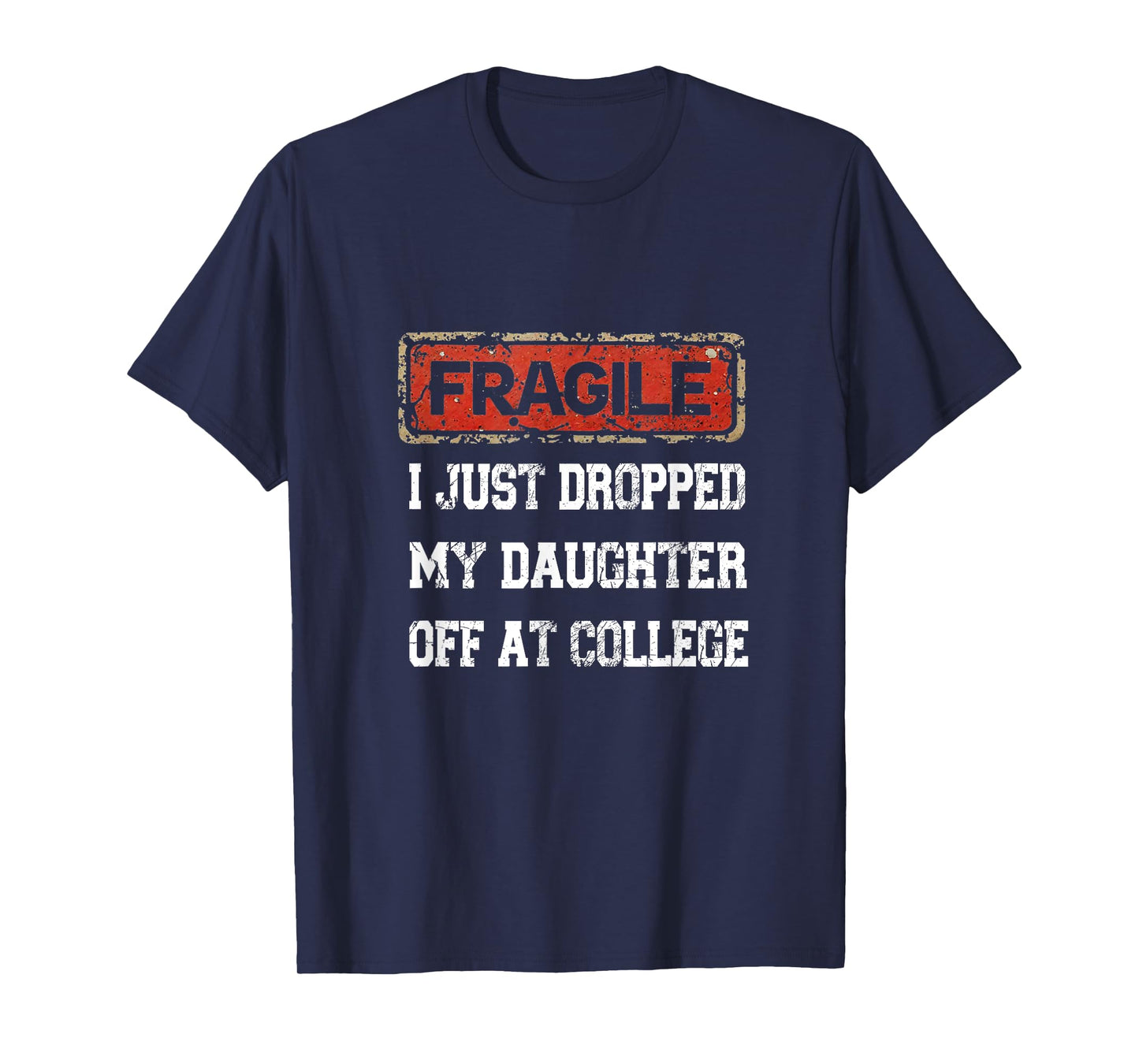 Fragile I Just Dropped My Daughter Off at College Saying T-Shirt