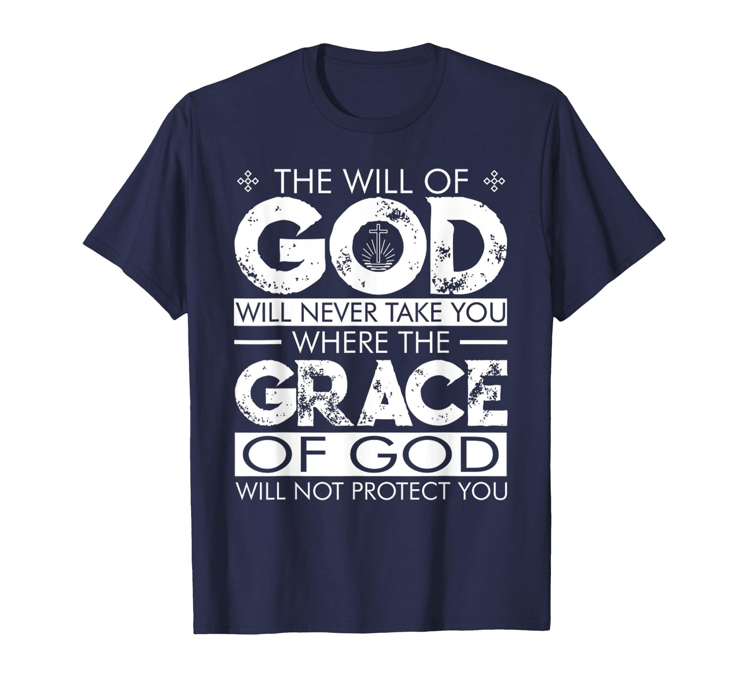 The WILL Of GOD Will Never Take You Where The GRACE Of GOD T-Shirt