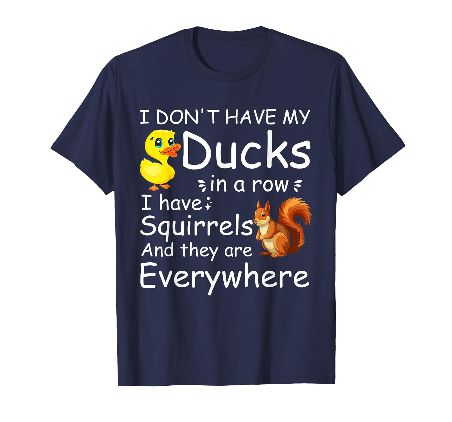 Funny I Don't Have My Ducks in a Row I Have Squirrels T-Shirt