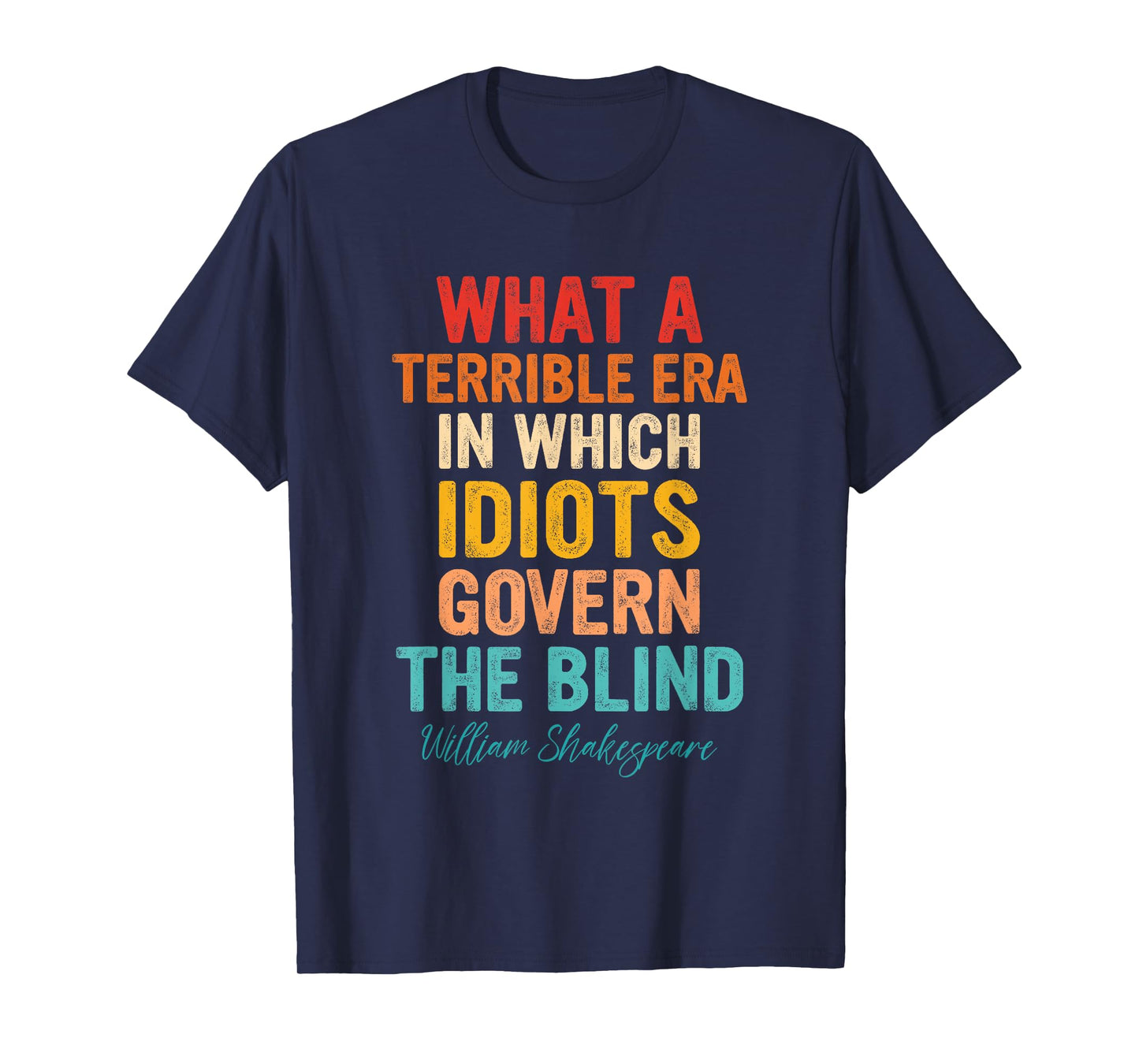 What A Terrible Era In Which Idiots Govern The Blind T-Shirt
