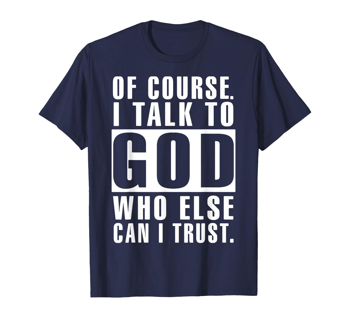 of Course I Talk to God Who Else Can I Trust Religious Jesus T-Shirt