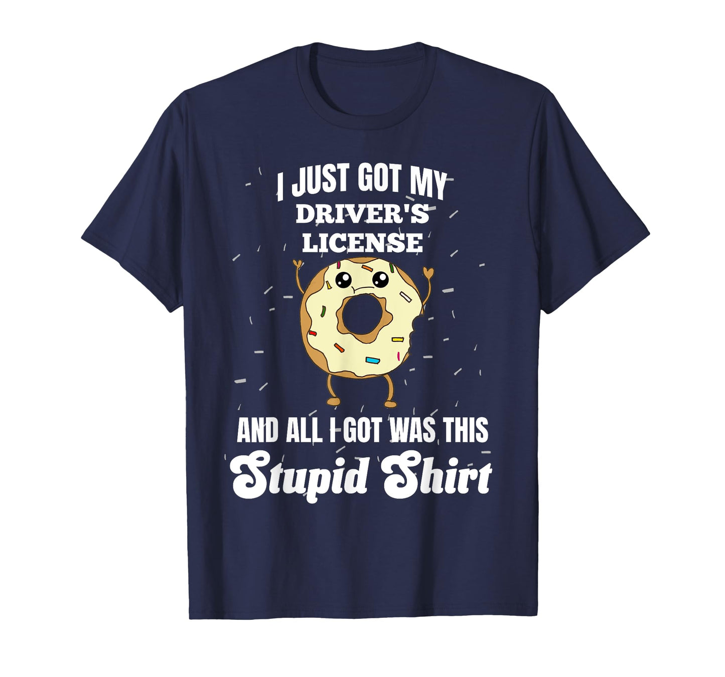 I Just Got My Drivers License Licensed Driver Funny Stupid T-Shirt