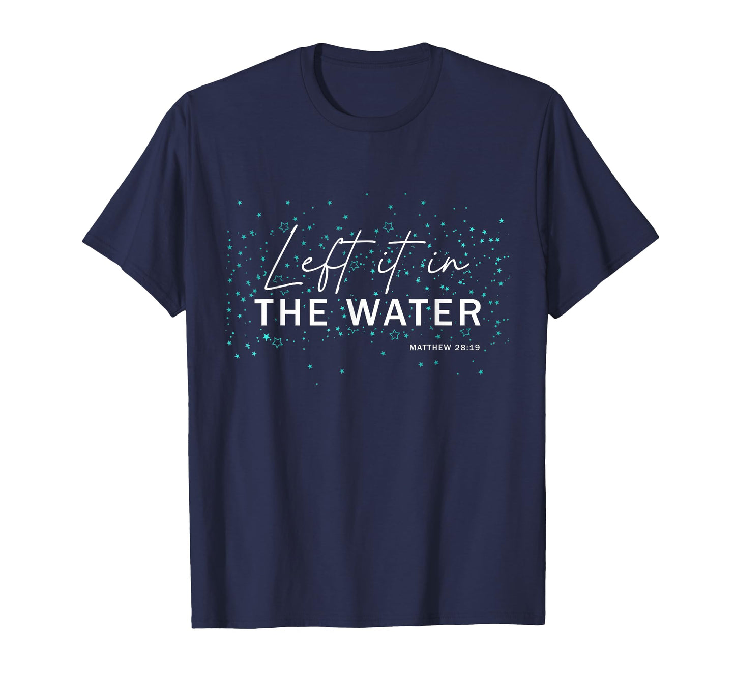 Christian Baptism - Left It In The Water - Matthew-28:19 T-Shirt