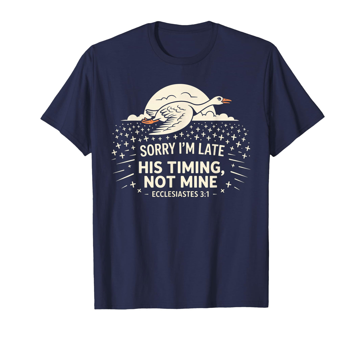 Sorry I'm Late his Timing not Mine, Funny Christian Goose T-Shirt