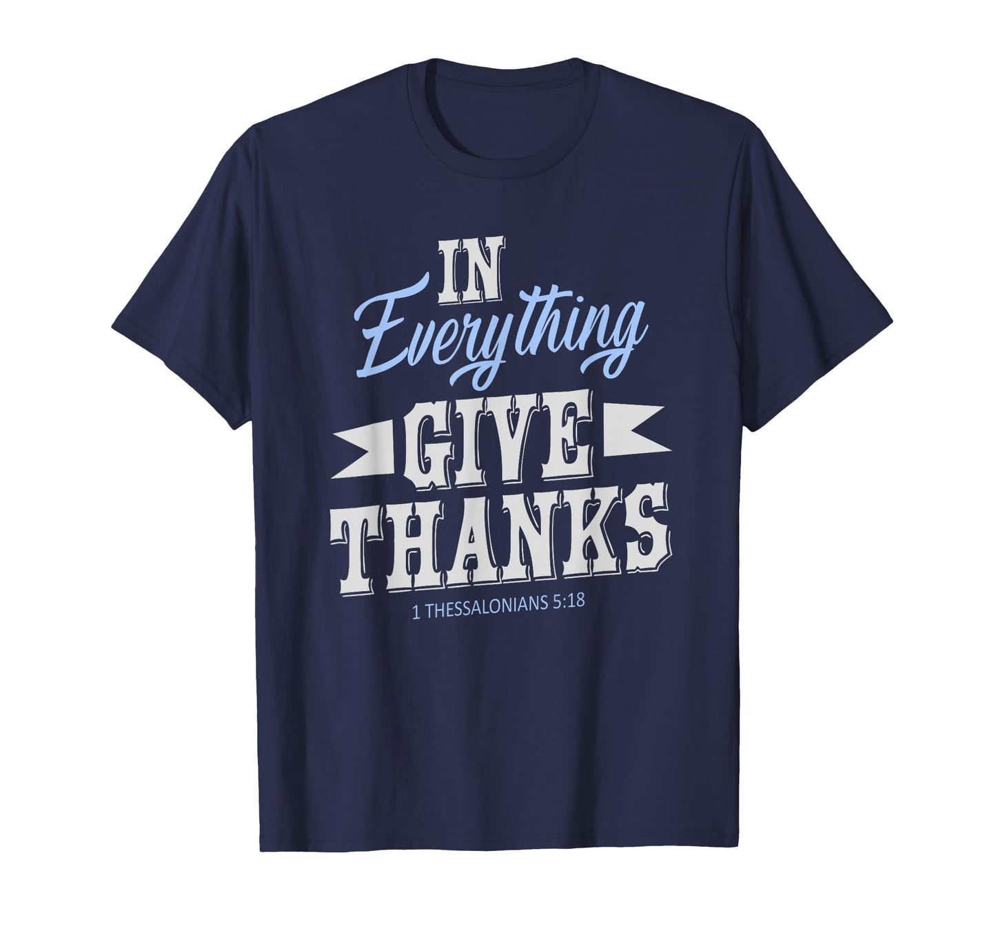 In Everything Give Thanks 1 Thessalonians 5:18 Thanksgiving T-Shirt