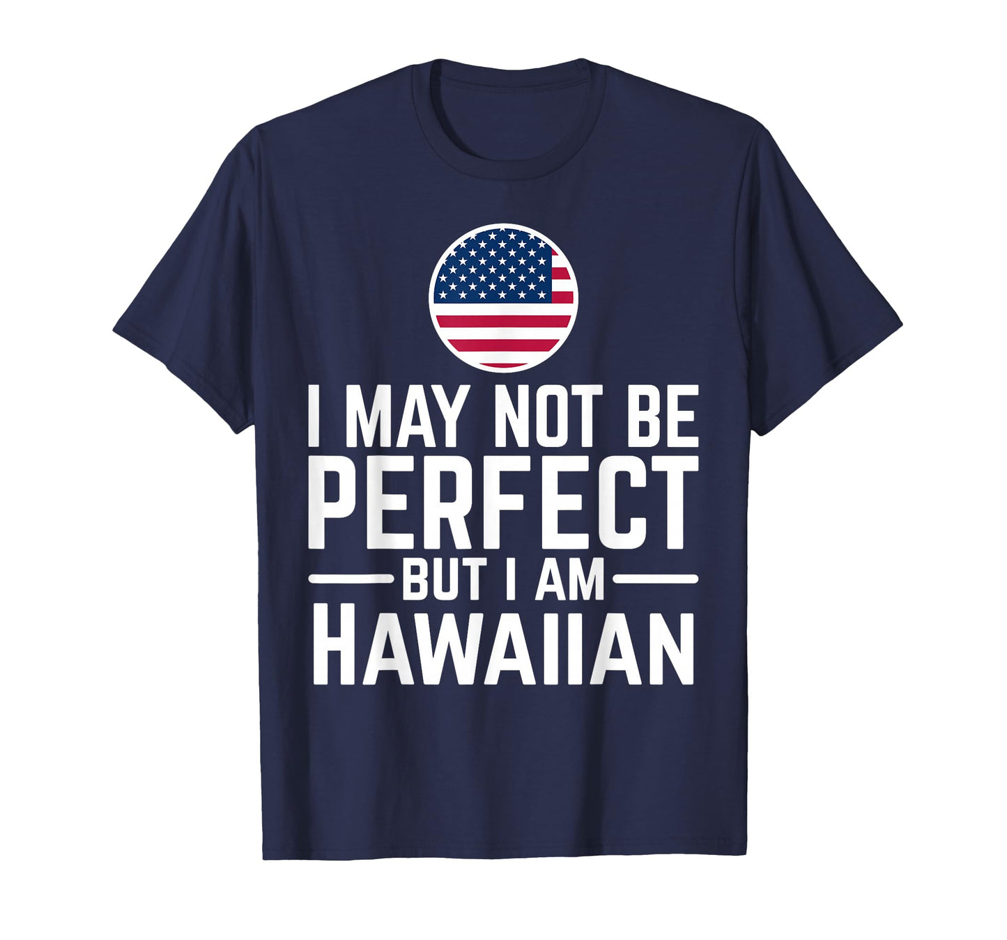 I May Not Be Perfect But I Am Hawaiian T-Shirt