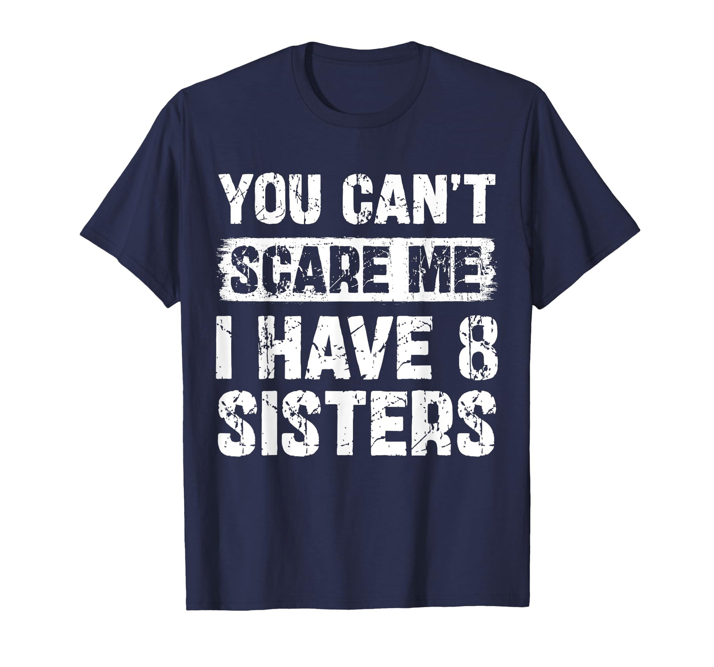 You Can't Scare Me I Have Eight Sisters Funny Family T-Shirt