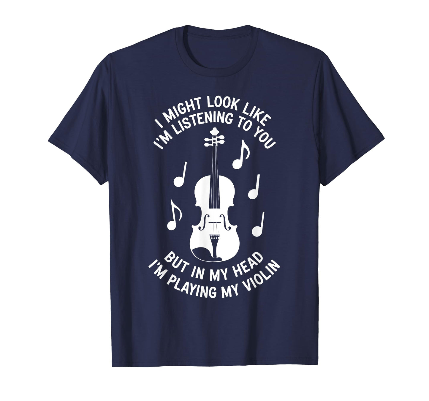 I Might Look Like I'm Listening To You Funny Violin T-Shirt