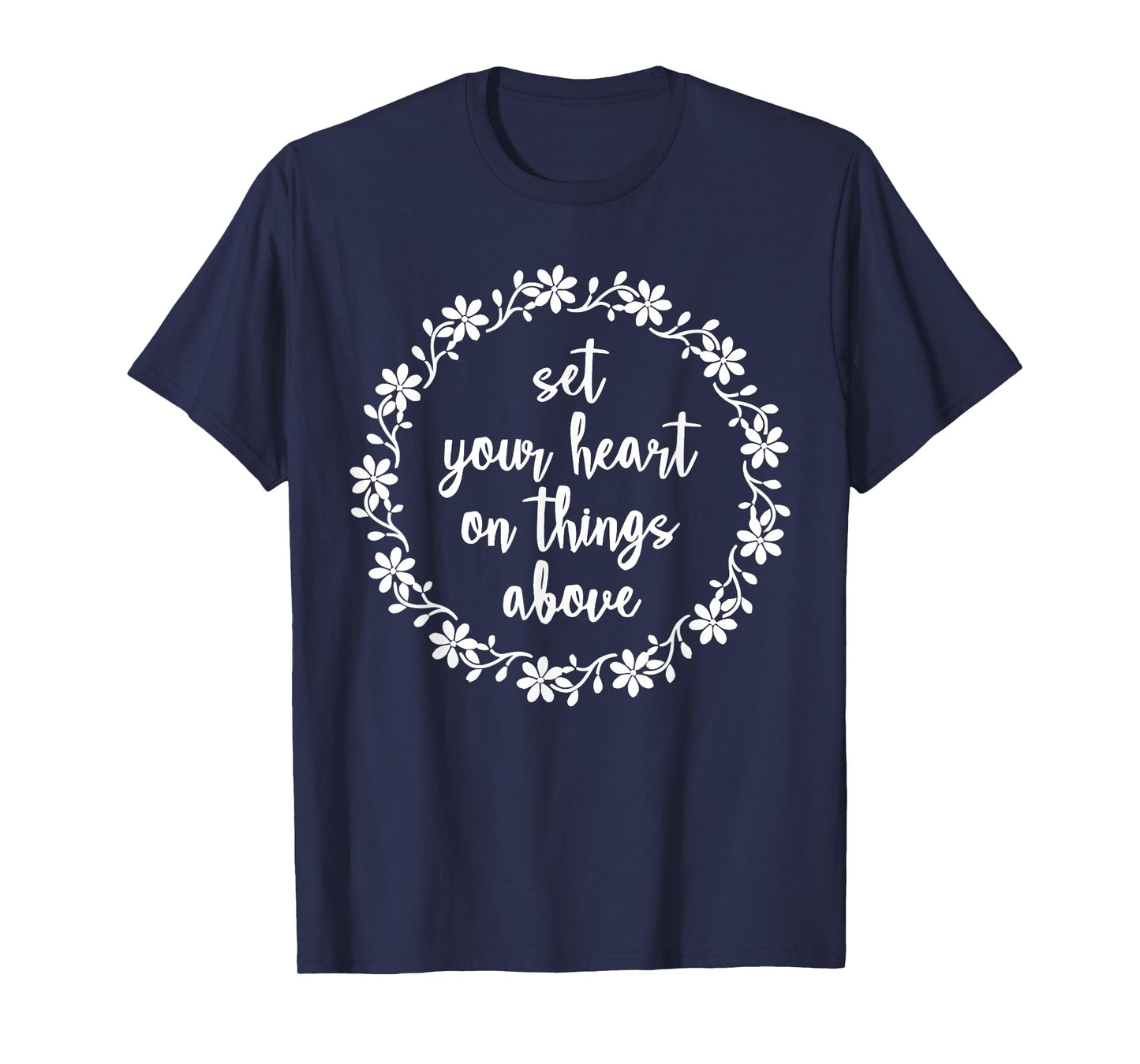 Set Your Heart On Things Above Christian Faith Scripture T-Shirt