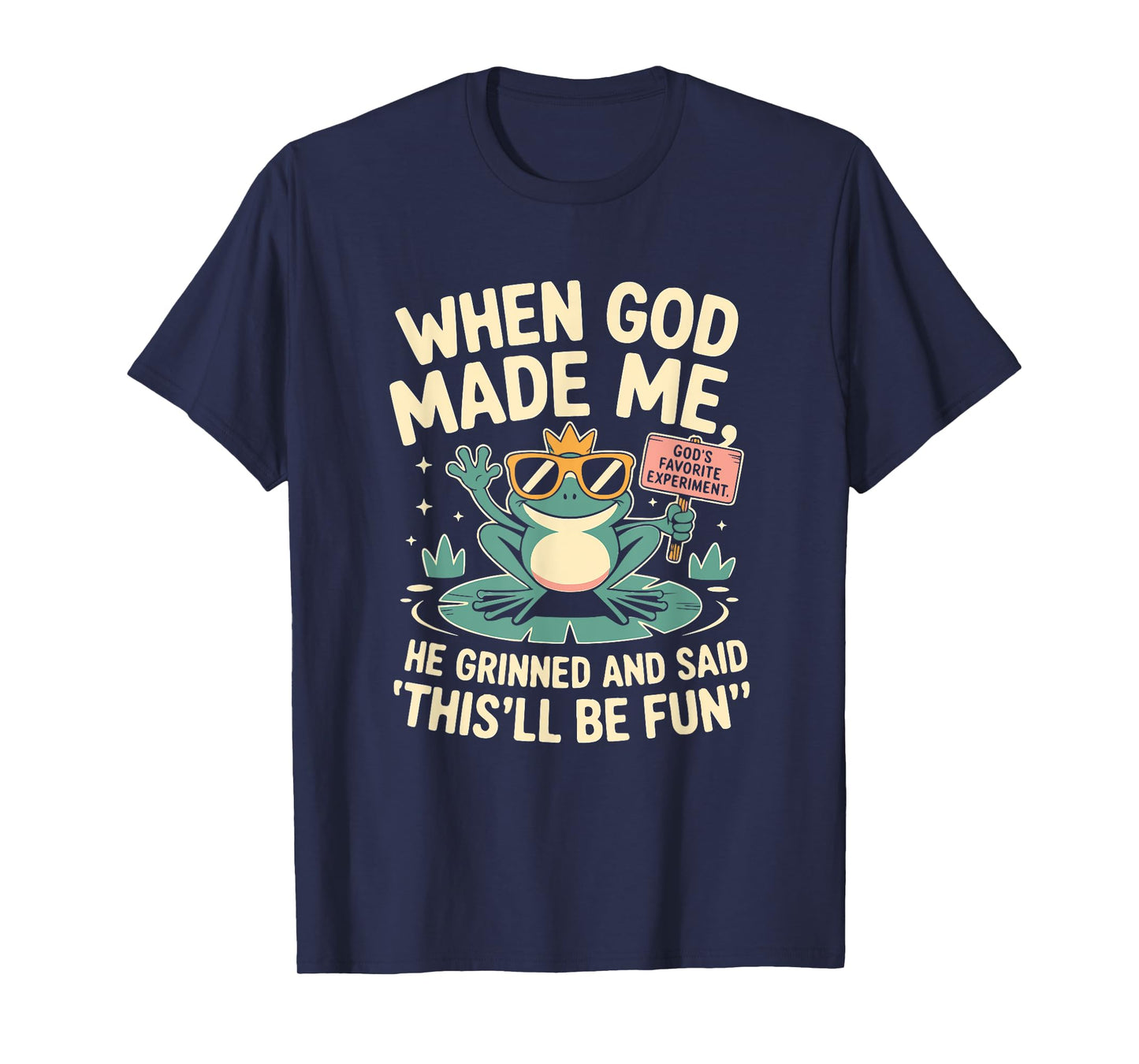 When God Made Me He Grinned and Said Funny Frog Design T-Shirt