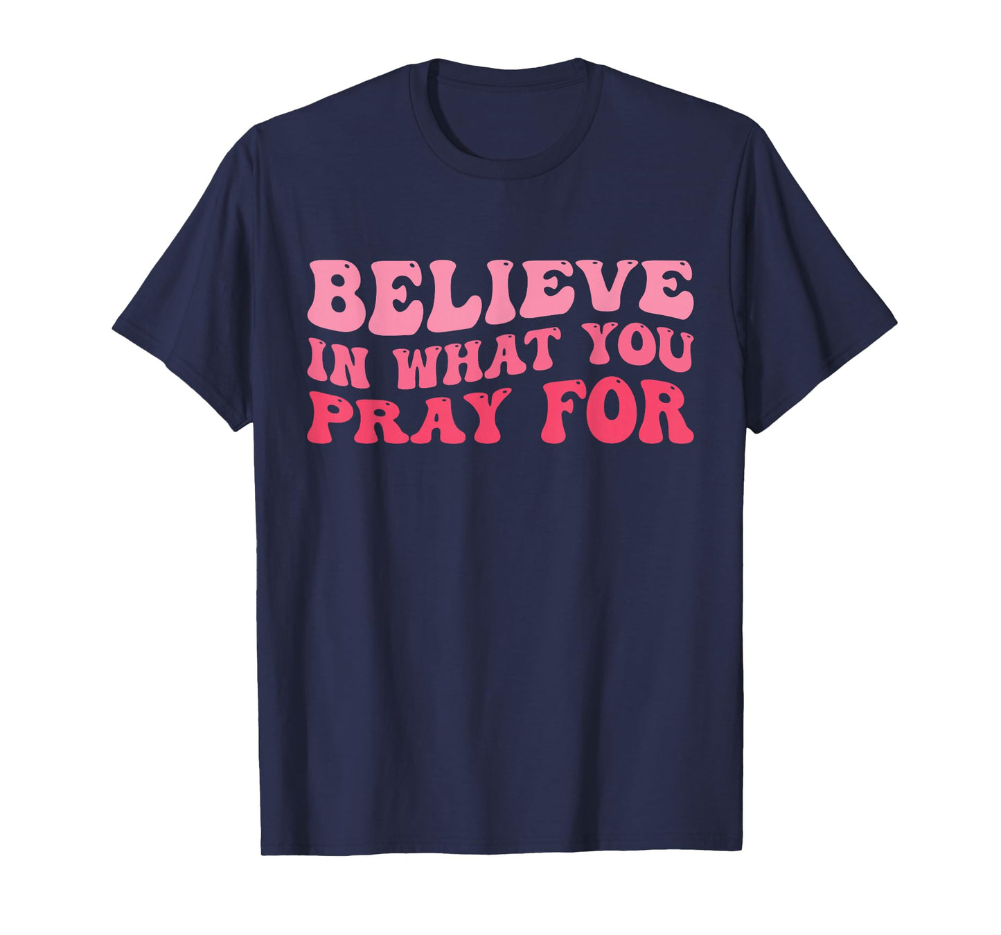 Believe in What You Pray for Faith Inspirational Retro Women T-Shirt