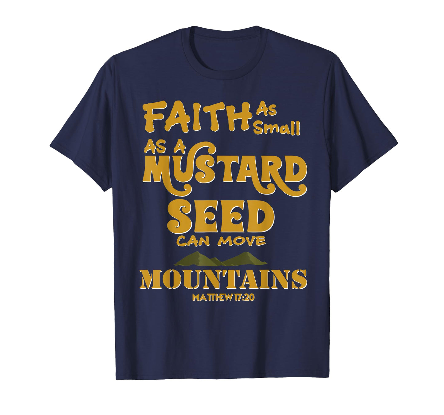 Faith As Small As A Mustard Seed Can Move Mountains T-Shirts T-Shirt
