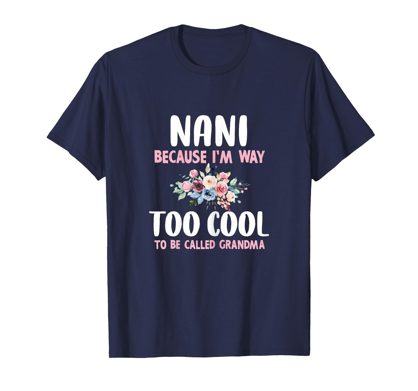 Nani Because I'm Too Cool Be Called Grandma Floral Flower T-Shirt