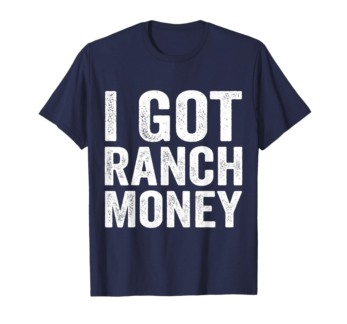 I Got Ranch Money Funny Humor Quote T-Shirt