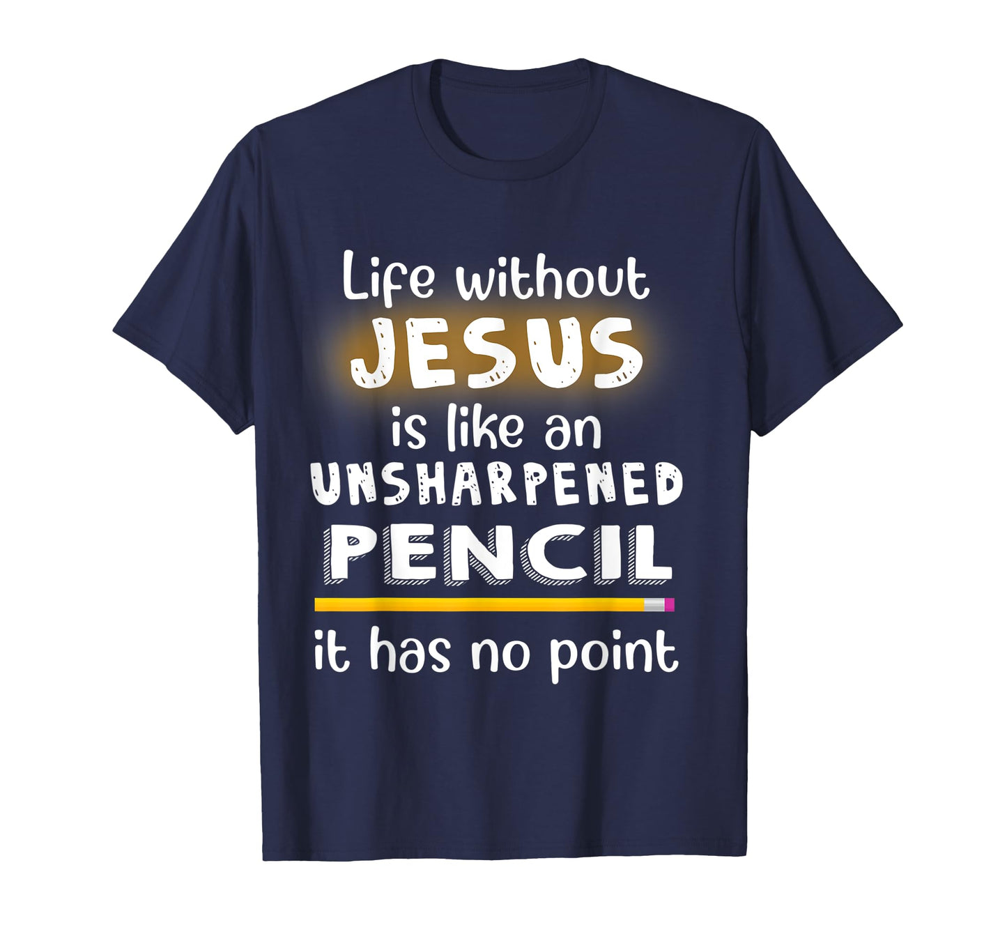 Life Without Jesus Is Like An Unsharpened Pencil Jesus Lover T-Shirt