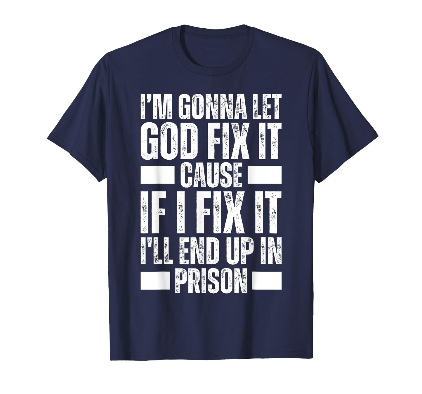 Im Gonna Let God Fix it Because If i Fix It Im Going To Jail T-Shirt