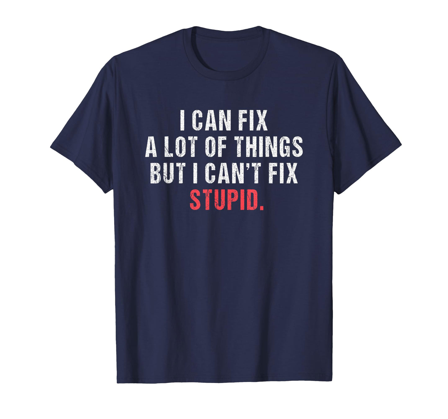 i can fix a lot of things but i can't fix stupid Hilarious T-Shirt