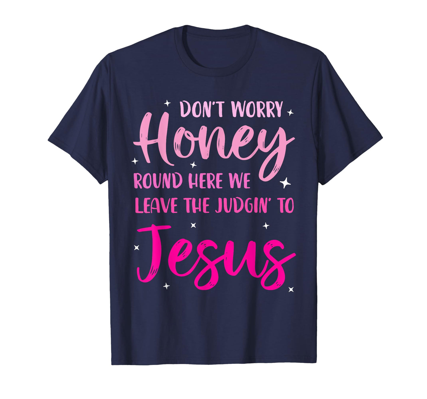 Don't Worry Honey Round Here We Leave The Judgin' To Jesus T-Shirt